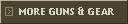 MORE GUNS & GEAR