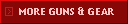 MORE GUNS & GEAR